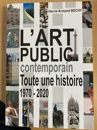 L'art public contemporain Toutes une histoire 1970-2020 / Hervé-Armand BECHY | BECHY, Hervé-Armand. Auteur
